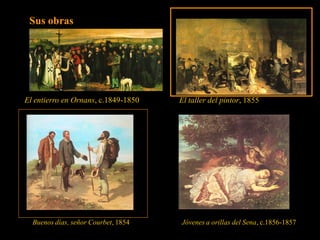 Sus obras




El entierro en Ornans, c.1849-1850   El taller del pintor, 1855




  Buenos días, señor Courbet, 1854   Jóvenes a orillas del Sena, c.1856-1857
 