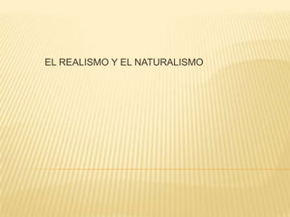 EL REALISMO Y EL NATURALISMO
 