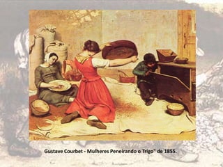 Gustave Courbet - Mulheres Peneirando o Trigo" de 1855.
 