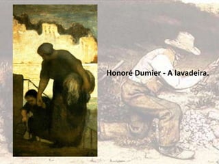 Honoré Dumier - A lavadeira.
 
