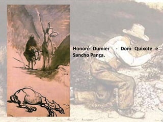 Honoré Dumier - Dom Quixote e
Sancho Pança.
 