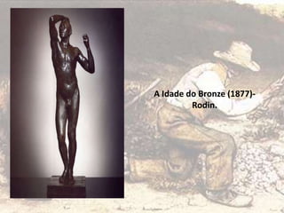 A Idade do Bronze (1877)-
Rodin.
 