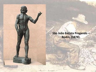 São João Batista Pregando –
Rodin, (1878).
 