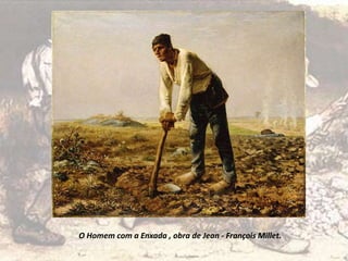 O Homem com a Enxada , obra de Jean - François Millet.
 