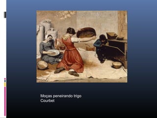 Moças peneirando trigo
Courbet
 
