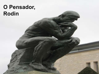 O Pensador,
Rodin
 