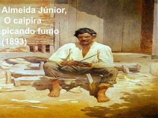 Almeida Júnior,
O caipira
picando fumo
(1893)
 