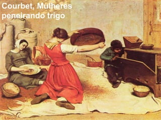 Courbet, Mulheres
peneirando trigo
 