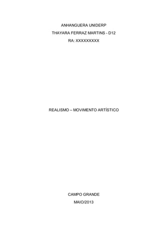 ANHANGUERA UNIDERP
THAYARA FERRAZ MARTINS - D12
RA: XXXXXXXXX
REALISMO – MOVIMENTO ARTÍSTICO
CAMPO GRANDE
MAIO/2013
 
