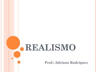 REALISMO
Prof.: Adriano Rodrigues
 