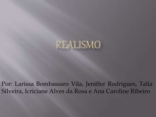 Por: Larissa Bombassaro Vila, Jeniffer Rodrigues, Talia
Silveira, Icriciane Alves da Rosa e Ana Caroline Ribeiro
 