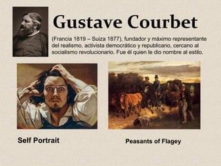 Self Portrait Peasants of Flagey
Gustave Courbet
(Francia 1819 – Suiza 1877), fundador y máximo representante
del realismo, activista democrático y republicano, cercano al
socialismo revolucionario. Fue él quien le dio nombre al estilo.
 
