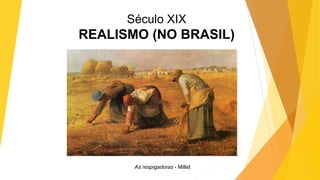 Século XIX
REALISMO (NO BRASIL)
As respigadoras - Millet
 