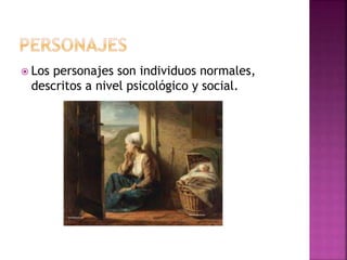  Los personajes son individuos normales,
descritos a nivel psicológico y social.
 