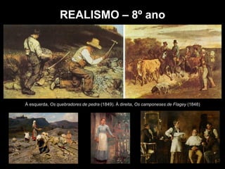 À esquerda, Os quebradores de pedra (1849). À direita, Os camponeses de Flagey (1848)
REALISMO – 8º ano
 