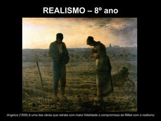 Angelus (1858) é uma das obras que retrata com maior fidelidade o compromisso de Millet com o realismo
REALISMO – 8º ano
 