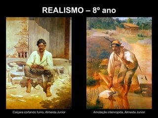 Caiçara cortando fumo, Almeida Junior Amolação intenropida, Almeida Junior
REALISMO – 8º ano
 