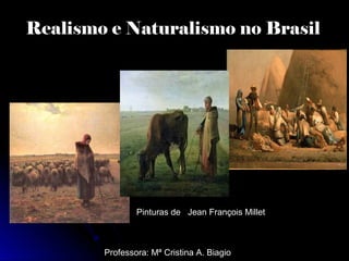 Realismo e Naturalismo no Brasil
Professora: Mª Cristina A. Biagio
Pinturas de Jean François Millet
 