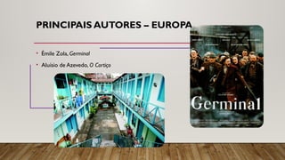 PRINCIPAIS AUTORES – EUROPA
• Émile Zola, Germinal
• Aluísio de Azevedo, O Cortiço
 