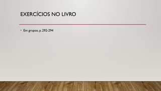 EXERCÍCIOS NO LIVRO
• Em grupos, p. 292-294
 