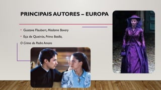 PRINCIPAIS AUTORES – EUROPA
• Gustave Flaubert, Madame Bovary
• Eça de Queirós, Primo Basílio,
O Crime do Padre Amaro
 