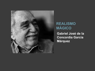 REALISMO
MÁGICO
Gabriel José de la
Concordia García
Márquez
 