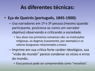 Do indivíduo para a sociedade:Um aspecto de comum confusão é desconsiderar o papel do indivíduo no realismo:O ponto de partida do escritor realista quase sempre é o CARÁTER DO INDIVÍDUO, para entender suas causas e efeitos na sociedade.Este caráter é analisado sistematicamente (o “método realista” implicitamente revela as tendências cientificistas e doutrinárias da época) “Para entender a ‘anatomia do caráter’ humano, os autores realistas davam um tratamento diferente às personagens”A análise psicológica pode explicar o comportamento humano;As personagens são construídas de modo coerente com o contexto social, cultural, econômico e político que se inserem (determinismo social).