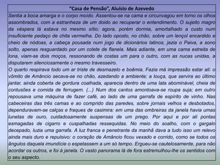 As técnicas do romance naturalista:O foco narrativo é em 3ª pessoa, um narrador quase sempre observador, ainda que não se exclua narradores participantes (1ª pessoa).O olhar é objetivo, descrevendo em minúcias as cenas, ações e personagens > a personagem é comparada com animais, sem profundidade psicológica.