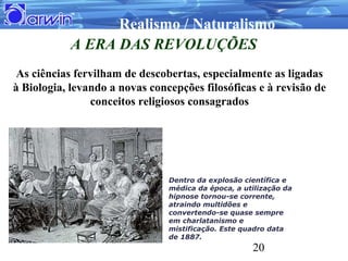 Realismo / Naturalismo
           A ERA DAS REVOLUÇÕES
 As ciências fervilham de descobertas, especialmente as ligadas
à B...
