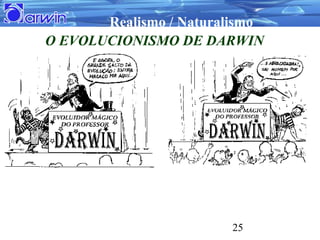 Realismo / Naturalismo
O EVOLUCIONISMO DE DARWIN




                        25
 