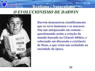 Realismo / Naturalismo
O EVOLUCIONISMO DE DARWIN

          Darwin demonstrou cientificamente
          que os seres human...