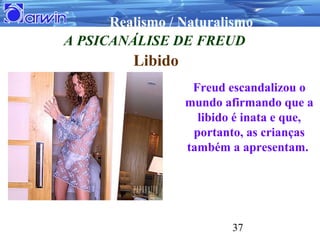 Realismo / Naturalismo
A PSICANÁLISE DE FREUD
          Libido
                    Freud escandalizou o
                  ...