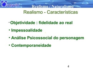 Realismo / Naturalismo
          Realismo - Características

•   Objetividade : fidelidade ao real
• Impessoalidade
• Anál...