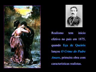 Realismo tem início
efetivo no país em 1875,
quando Eça de Queirós
lançou O Crime do Padre
Amaro, primeira obra com
características realistas.
 