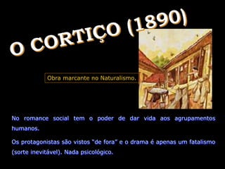 No romance social tem o poder de dar vida aos agrupamentos
humanos.
Os protagonistas são vistos “de fora” e o drama é apenas um fatalismo
(sorte inevitável). Nada psicológico.
Obra marcante no Naturalismo.
 