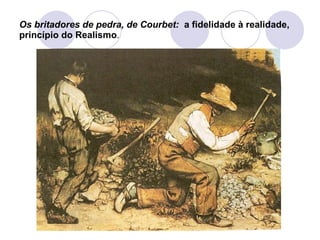 Os britadores de pedra, de Courbet:   a fidelidade à realidade, princípio do Realismo . 