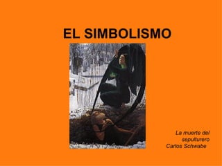 EL SIMBOLISMO




                La muerte del
                  sepulturero
            Carlos Schwabe
 