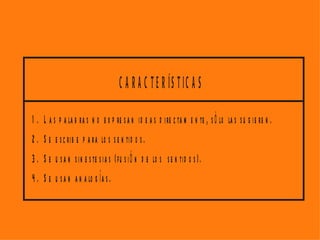 C A R A C T E R ÍS T IC A S

1.   L a s p a la b ra s n o e x p re s a n id e a s d ire c ta m e n te , s ó lo la s s u g ie re n .
2.   S e e s c rib e p a ra lo s s e n tid o s .
3.   S e u s a n s in e s te s ia s (fu s i ó n d e lo s s e n tid o s ).
4.   S e u s a n a n a lo g í a s .
 