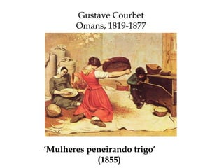 Gustave Courbet Omans, 1819-1877 ‘ Mulheres peneirando trigo’  (1855) 