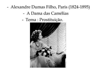 Alexandre Dumas Filho, Paris (1824-1895) A Dama das Camélias  Tema : Prostituição.  