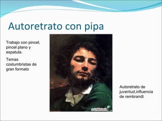 Autoretrato con pipa Trabajo con pincel, pincel plano y espatula. Temas costumbristas de gran formato Autoretrato de juventud,influencia de rembrandt 