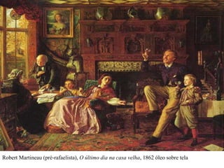 Robert Martineau (pré-rafaelista), O último dia na casa velha, 1862 óleo sobre tela
 