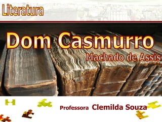Literatura Professora  Clemilda Souza Machado de Assis Dom Casmurro 