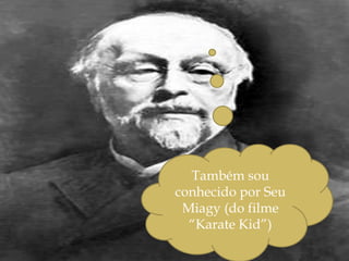 Determinismo – o meio e a hereditariedade determina as ações dos seres humanos - TaineTambém sou conhecido por Seu Miagy (do filme “KarateKid”)
