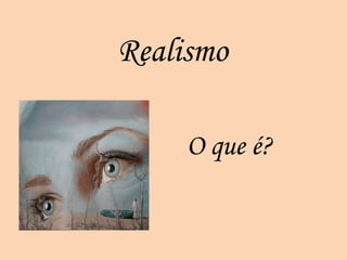 Realismo

     O que é?
 