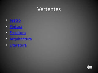Vertentes
•   Teatro
•   Pintura
•   Escultura
•   Arquitectura
•   Literatura
 