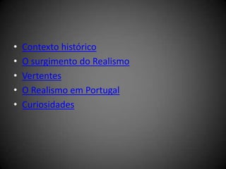 •   Contexto histórico
•   O surgimento do Realismo
•   Vertentes
•   O Realismo em Portugal
•   Curiosidades
 