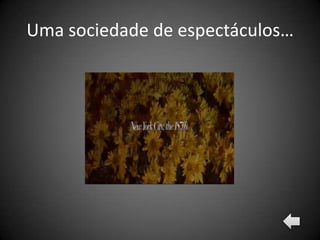 Uma sociedade de espectáculos…
 