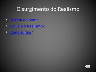 O surgimento do Realismo
• Origem do nome
• O que é o Realismo?
• Como surgiu?
 