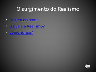 O surgimento do Realismo
• Origem do nome
• O que é o Realismo?
• Como surgiu?
 